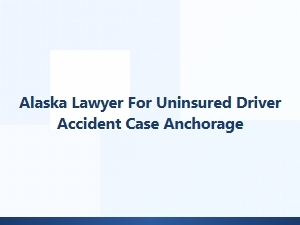 Alaska Lawyer for Uninsured Driver Accidents in Anchorage