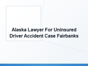Alaska Lawyer for Uninsured Driver Accidents in Fairbanks