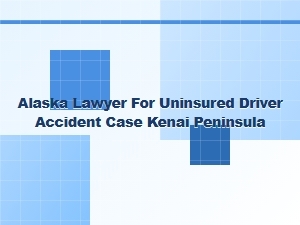 Alaska Lawyer for Uninsured Driver Accidents in Kenai Peninsula