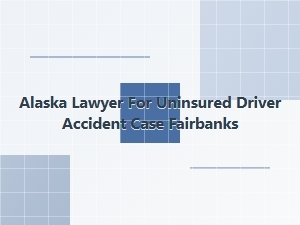Alaska Lawyer for Uninsured Driver Accidents in Fairbanks