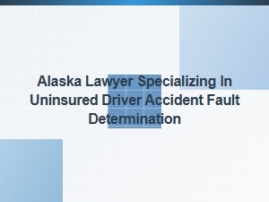 Alaska Lawyer for Uninsured Driver Accident Fault