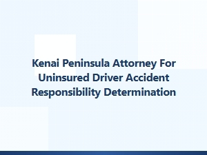 Kenai Peninsula Attorney for Uninsured Driver Accident Fault