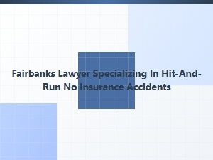 Fairbanks Lawyer for Hit-and-Run Accidents Without Insurance