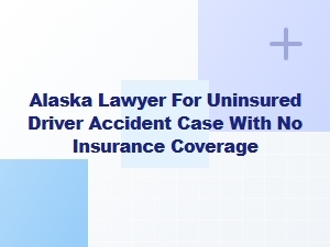 Alaska Lawyer for Uninsured Driver Accident Claims